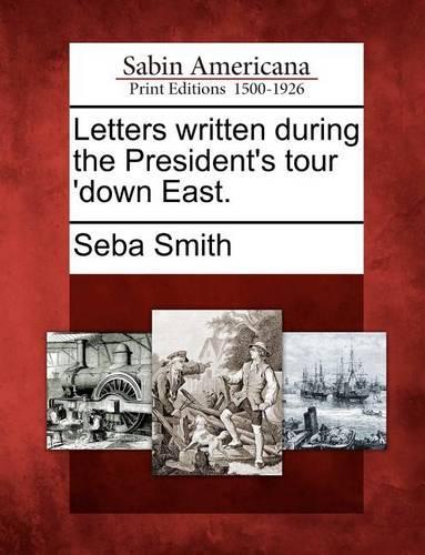 Letters Written During the President's Tour 'Down East.: (English)