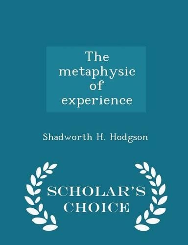 The Metaphysic of Experience - Scholar's Choice Edition