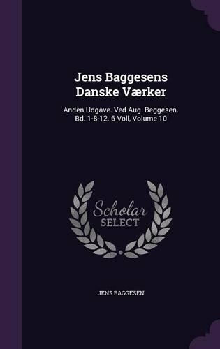 Jens Baggesens Danske Værker: Anden Udgave. Ved Aug. Beggesen. Bd. 1-8-12. 6 Voll, Volume 10(English)