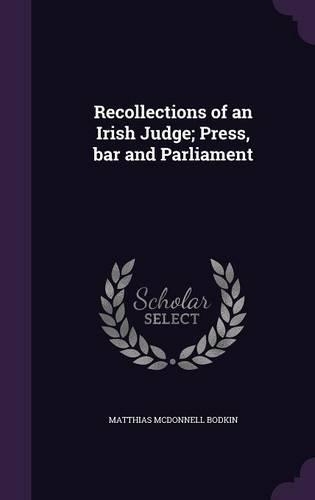 Recollections of an Irish Judge; Press, bar and Parliament