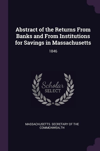Abstract of the Returns From Banks and From Institutions for Savings in Massachusetts