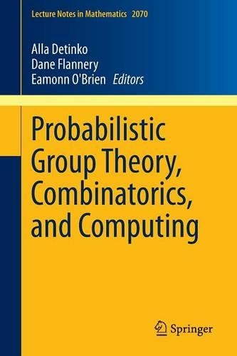 Probabilistic Group Theory, Combinatorics, and Computing: Lectures from the Fifth de Brún Workshop(2070 Lecture Notes in Mathematics)