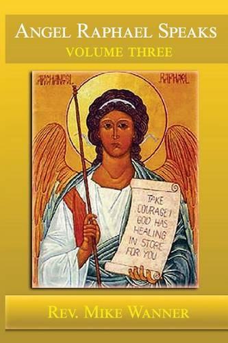 Angel Raphael Speaks Volume Three: Take Courage! God Has Healing In Store For You(3 Angel Raphael Speaks)