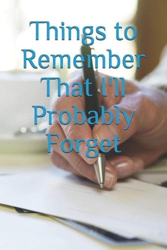 Things to Remember That I'll Probably Forget