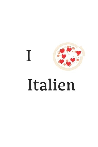 Italien - Ich liebe Italien, Pizza, Pasta - Notizheft, Notizbuch, Reisetagebuch, auch zum Niederschreiben für eigene Rezepte, liniert, 120 Seiten, 6x9