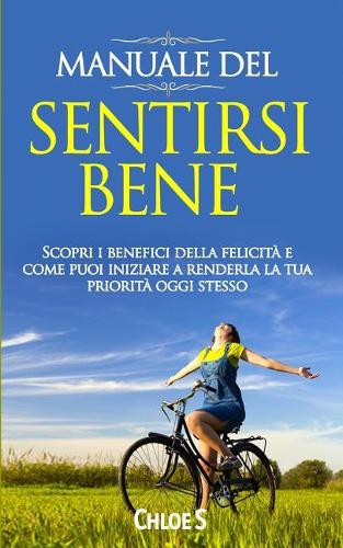Manuale del: sentirsi bene Scopri i benefici della felicità e come puoi iniziare a renderla la tua priorità oggi stesso: libro in versione italiana/Feeling Good (4 Declassare La Vita)