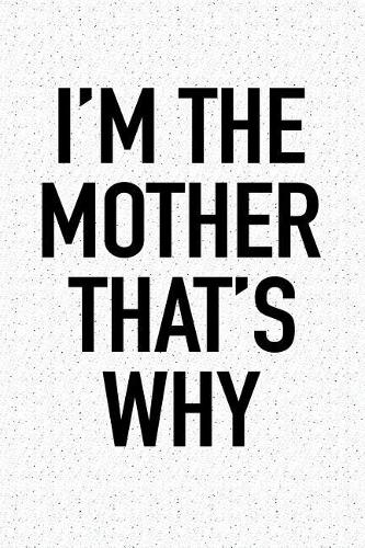 I'm the Mother That's Why: A 6x9 Inch Matte Softcover Notebook Journal with 120 Blank Lined Pages and a Funny Parenting Cover Slogan