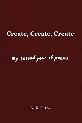 Create, Create, Create: My Second Year of Poems