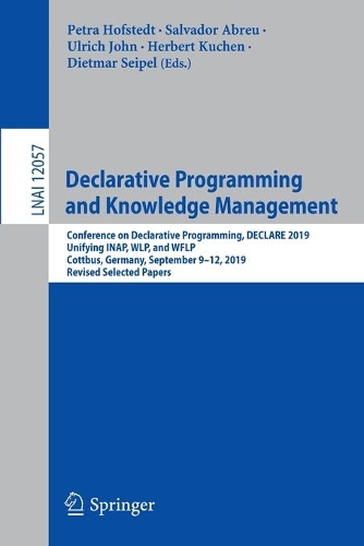 Declarative Programming and Knowledge Management: Conference on Declarative Programming, DECLARE 2019, Unifying INAP, WLP, and WFLP, Cottbus, Germany, September 9–12, 2019, Revised Selected Papers(Lecture Notes in Artificial Intelligence)
