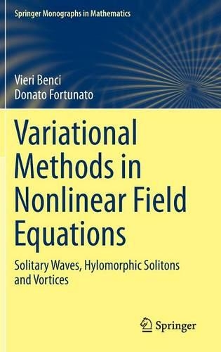Variational Methods in Nonlinear Field Equations: Solitary Waves, Hylomorphic Solitons and Vortices(Springer Monographs in Mathematics)