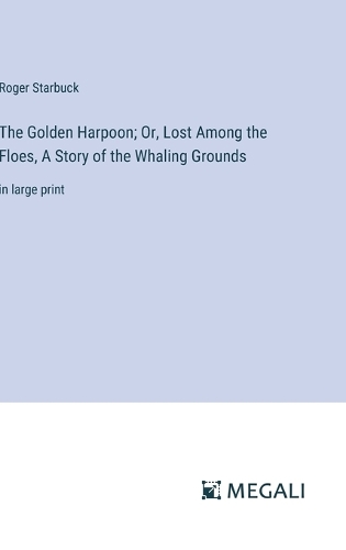 The Golden Harpoon; Or, Lost Among the Floes, A Story of the Whaling Grounds