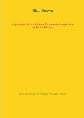 Allgemeine Wirtschaftslehre für Steuerfachangestellte in der Ausbildung