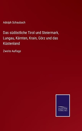 Das südöstliche Tirol und Steiermark, Lungau, Kärnten, Krain, Görz und das Küstenland: Zweite Auflage