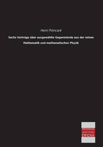Sechs Vortrage Uber Ausgewahlte Gegenstande Aus Der Reinen Mathematik Und Mathematischen Physik