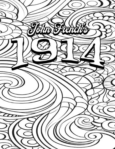 Color Your Own Cover of John French's 1914 (Including Stress-Relieving Beautifully Patterned Coloring Pages for Adults): (3 Colour the Classics)