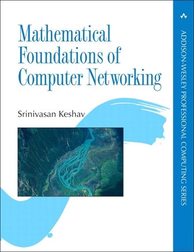 Mathematical Foundations of Computer Networking: (Addison-Wesley Professional Computing Series)
