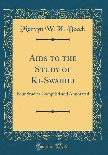Aids to the Study of Ki-Swahili: Four Studies Compiled and Annotated (Classic Reprint)