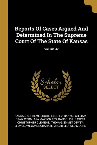 Reports Of Cases Argued And Determined In The Supreme Court Of The State Of Kansas; Volume 42