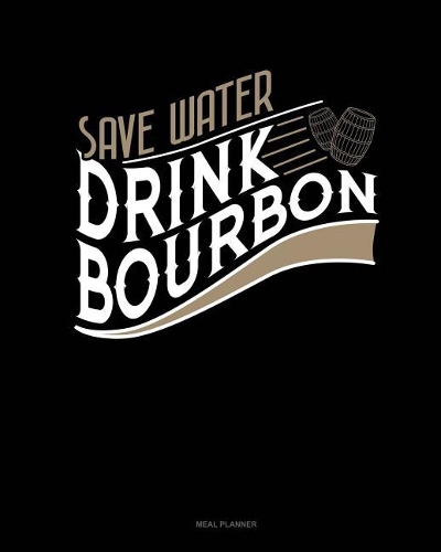 Save Water Drink Bourbon