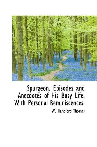 Spurgeon. Episodes and Anecdotes of His Busy Life. with Personal Reminiscences.