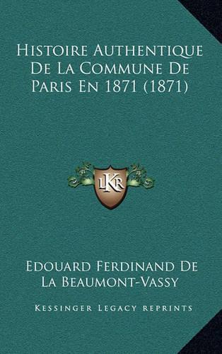 Histoire Authentique de La Commune de Paris En 1871 (1871): (French)