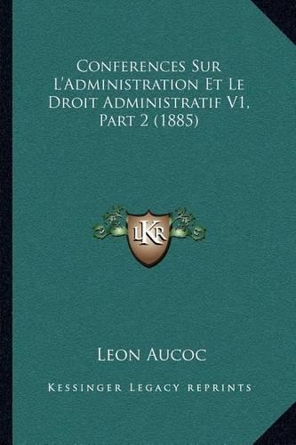 Conferences Sur L'Administration Et Le Droit Administratif V1, Part 2 (1885)