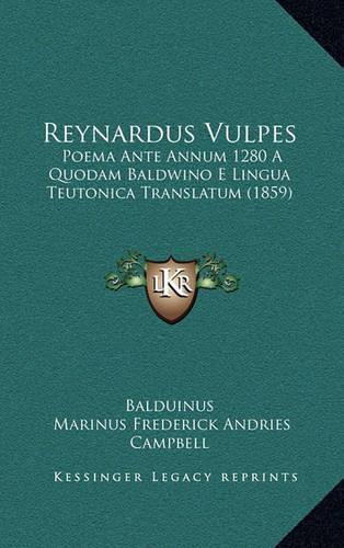 Reynardus Vulpes: Poema Ante Annum 1280 A Quodam Baldwino E Lingua Teutonica Translatum (1859)