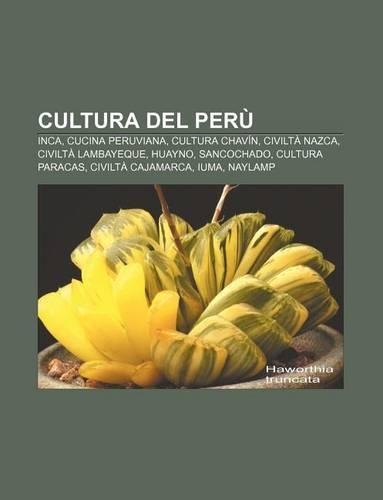 Cultura del Peru: Inca, Cucina Peruviana, Cultura Chavin, Civilta Nazca, Civilta Lambayeque, Huayno, Sancochado, Cultura Paracas(Italian)
