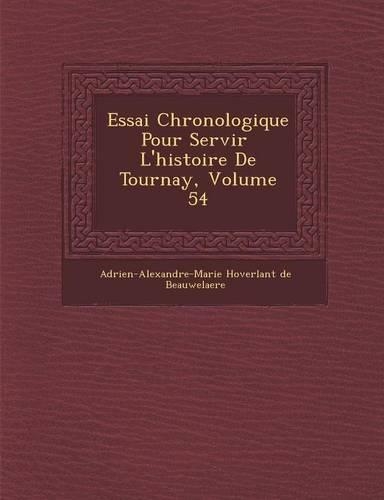 Essai Chronologique Pour Servir L'Histoire de Tournay, Volume 54: (French)