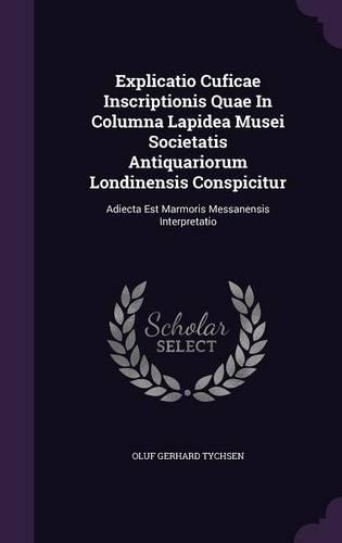 Explicatio Cuficae Inscriptionis Quae In Columna Lapidea Musei Societatis Antiquariorum Londinensis Conspicitur