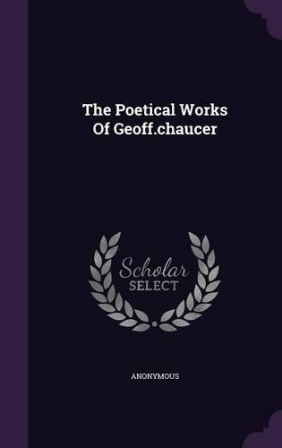The Poetical Works of Geoff.Chaucer