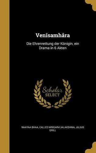 Venîsamhâra: Die Ehrenrettung der Königin, ein Drama in 6 Akten(Sanskrit)