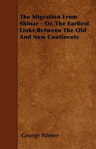 The Migration From Shinar - Or, The Earliest Links Between The Old And New Continents: (English)