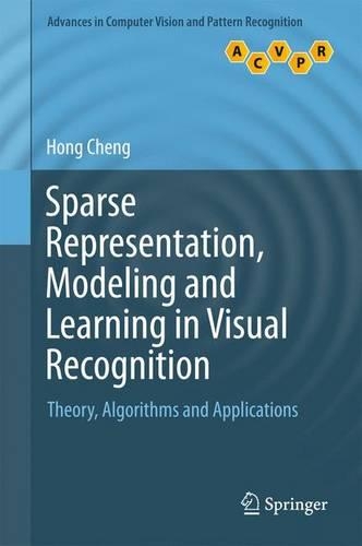 Sparse Representation, Modeling and Learning in Visual Recognition: Theory, Algorithms and Applications(Advances in Computer Vision and Pattern Recognition)