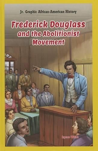 Frederick Douglass and the Abolitionist Movement: (Jr. Graphic African American History)
