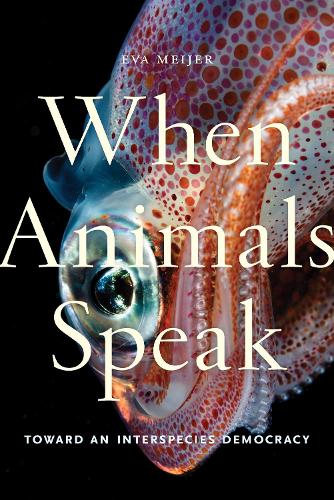 When Animals Speak: Toward an Interspecies Democracy(Animals in Context)