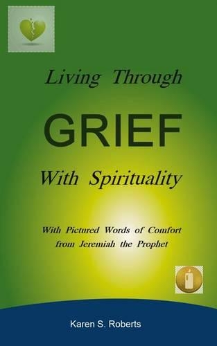 Living Through Grief with Spirituality: With Pictured Words of Comfort from Jeremiah the Prophet