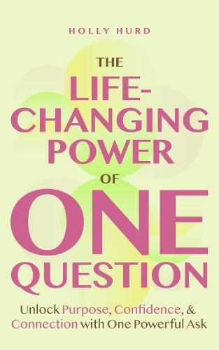 The Life-Changing Power of One Question: How a Simple Ask Unlocks Your Potential