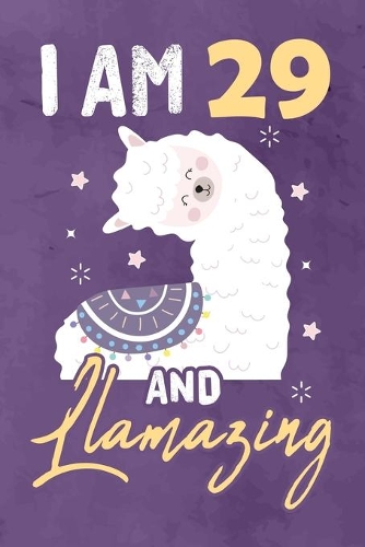 I am 29 And Llamazing: Journal Notebook 108 Pages 6 x 9 Lined Writing 29th Birthday Llama Lovers 29 Years Old Gift