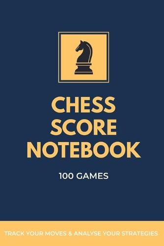 Chess Score Notebook 100 Games Track Your Moves & Analyse Your Strategies