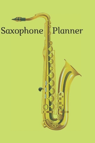 Saxophone Planner: Organizer, Calendar, Schedule, New Year Agenda, Notebook, (110 Pages, Lined, 6 x 9)