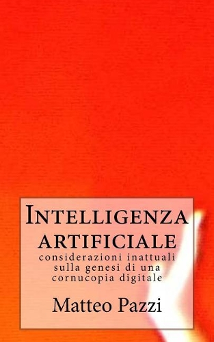 Intelligenza artificiale: considerazioni inattuali sulla genesi di una cornucopia digitale