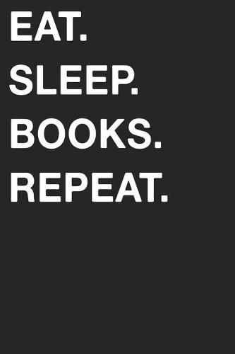 Eat Sleep Books Repeat: Blank Lined Composition Journal Notebook Diary Girls Boys Students Teachers Moms Dads Kids Christmas Birthdays