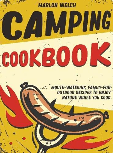 Camping Cookbook: Mouth-Watering, Family-Fun Outdoor Recipes to Enjoy Nature While You Cook