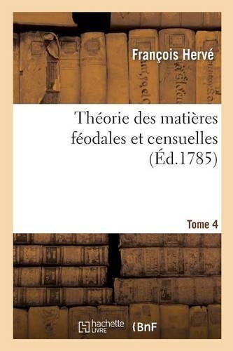 Théorie Des Matières Féodales Et Censuelles. Tome 4: (Sciences Sociales)