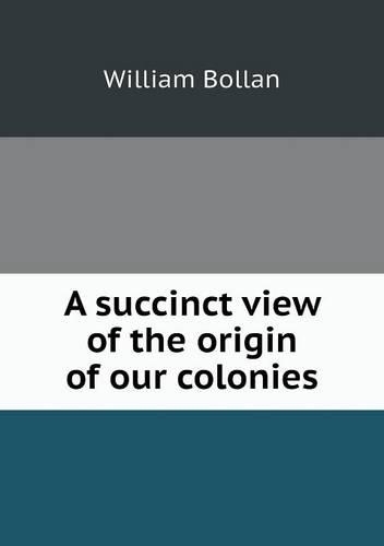 A Succinct View of the Origin of Our Colonies