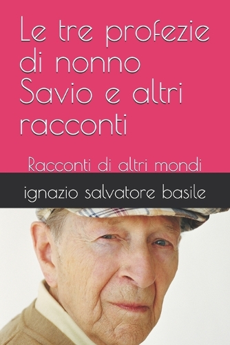 Le tre profezie di nonno Savio e altri racconti: Racconti di altri mondi(11 Collana Narrativa)