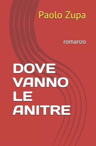 Dove Vanno Le Anitre: romanzo