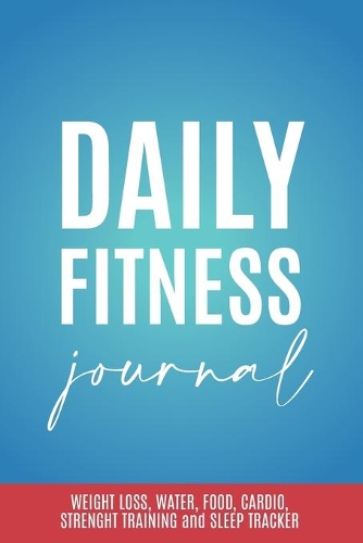 Daily Fitness Journal Weight Loss, Water, Food, Cardio, Strength Training and Sleep tracker