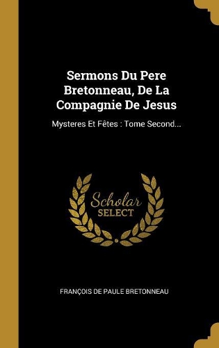 Sermons Du Pere Bretonneau, De La Compagnie De Jesus